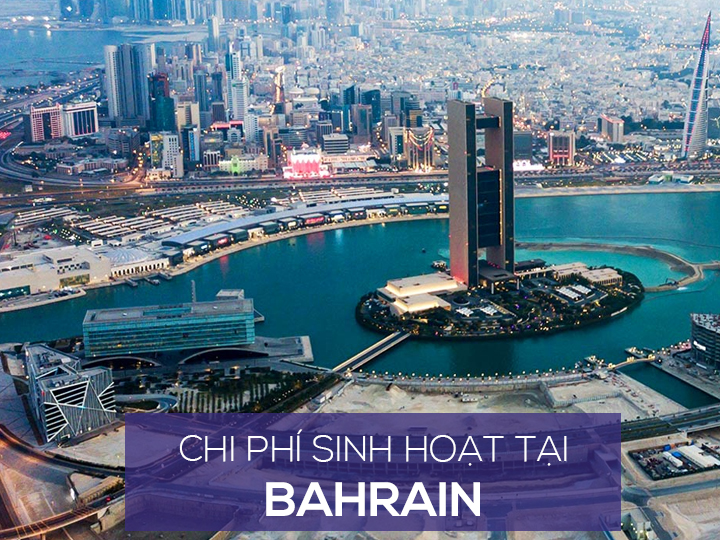 Chi phí sinh hoạt và mức sống người dân ở Bahrain là bao nhiêu?