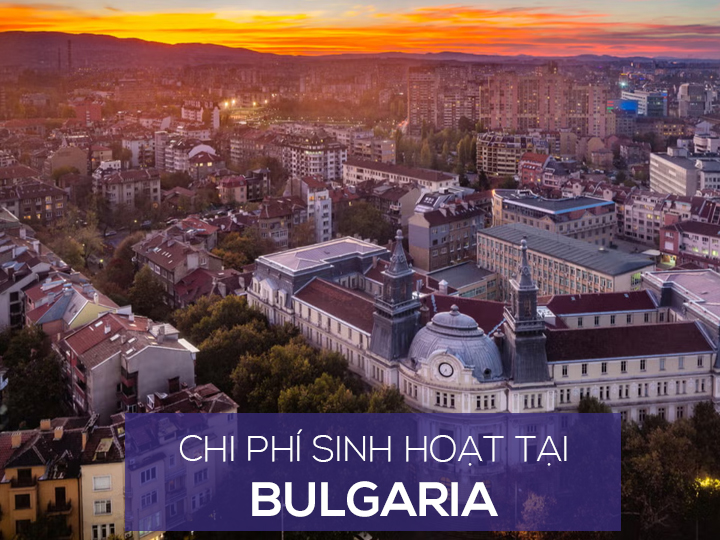 Chi phí sinh hoạt và mức sống người dân ở Bulgaria là bao nhiêu?