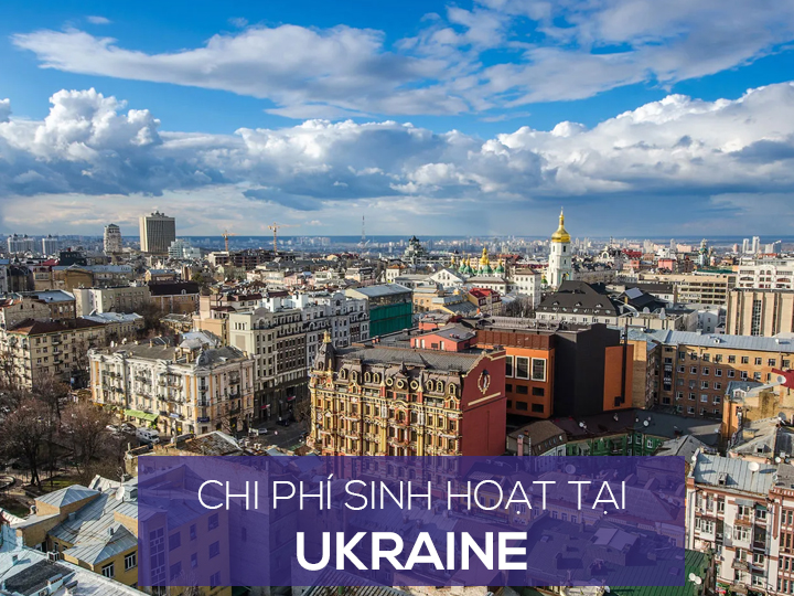 Chi phí sinh hoạt và mức sống người dân ở Ukraine là bao nhiêu?